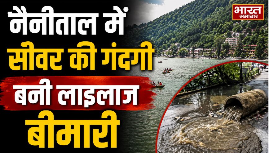 नैनीताल में सीवर की गंदगी बनी लाइलाज बीमारी, वायरल वीडियो के बाद हरकत में आया प्रशासन