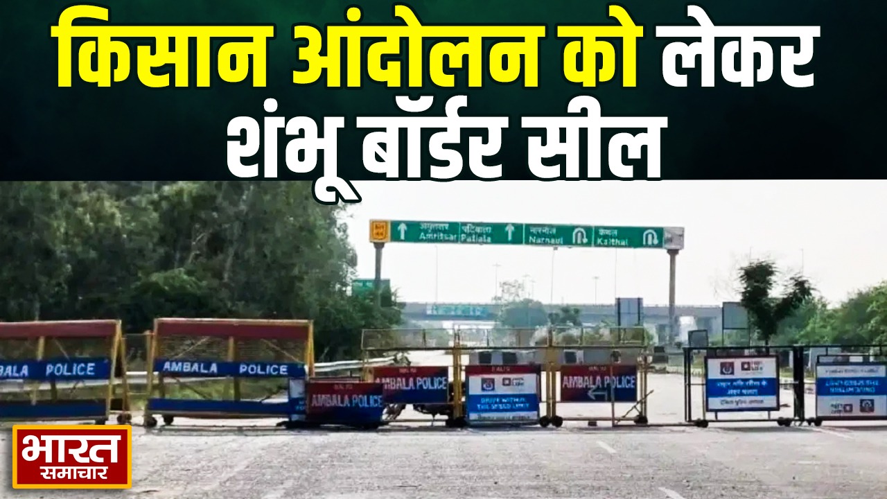 किसान आंदोलन को लेकर शंभू बॉर्डर सील, लोगों की आवाजाही रोकी गई, पुलिस ने बढ़ाई सुरक्षा
