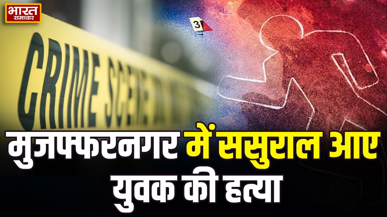 मुजफ्फरनगर में ससुराल आए युवक की हत्या