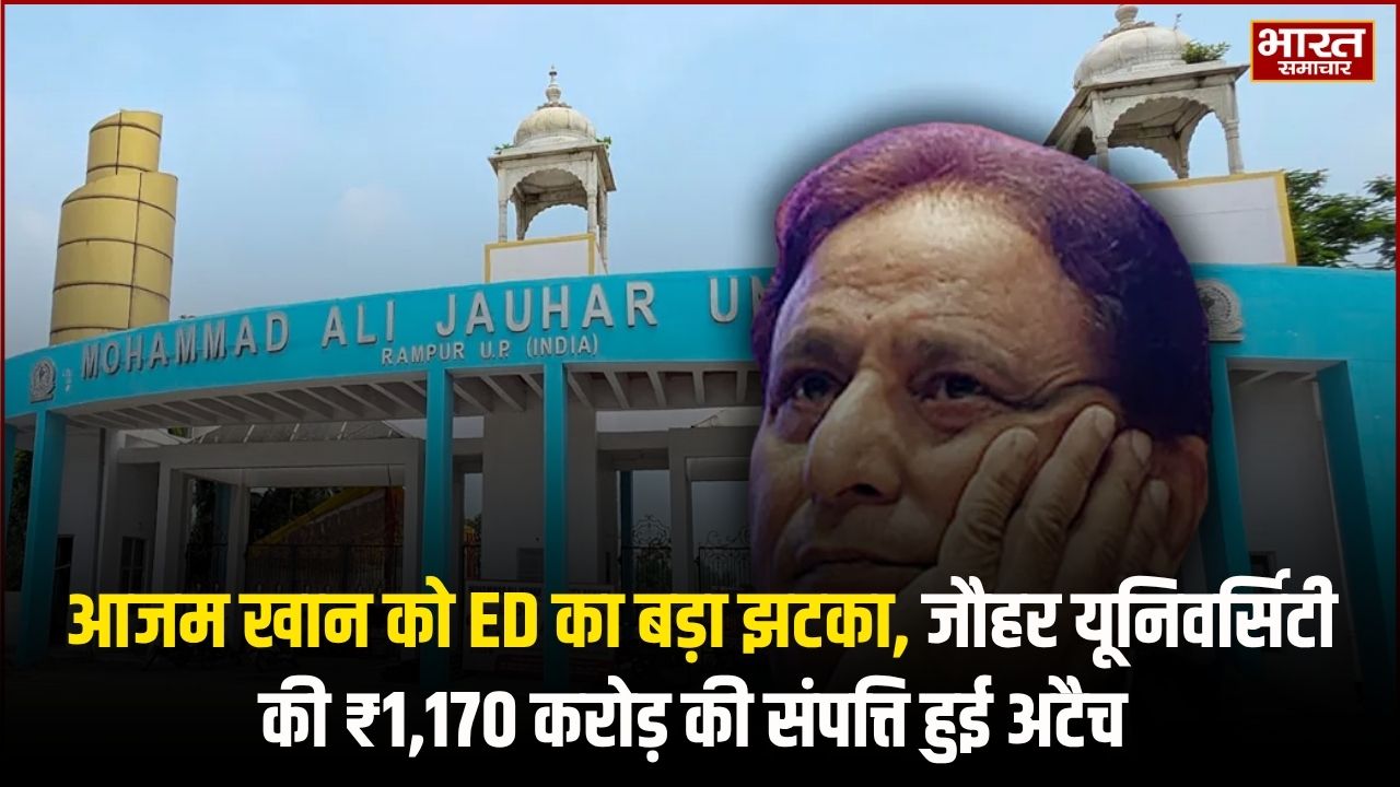प्रवर्तन निदेशालय का आजम खान पर बड़ा एक्शन जौहर यूनिवर्सिटी की ₹1170 करोड़ की संपत्ति अटैच